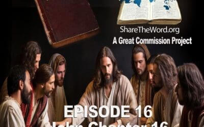 EPISODE 16 John Chapter 16 ” The Long Goodbye” for Share The Word